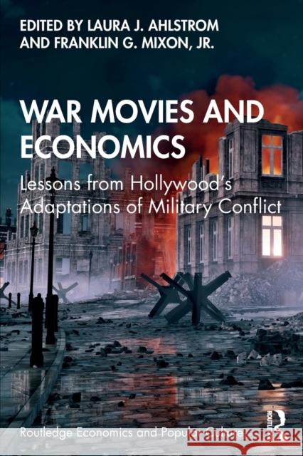 War Movies and Economics: Lessons from Hollywood's Adaptations of Military Conflict Laura J. Ahlstrom Franklin G. Mixo 9780367275617 Routledge