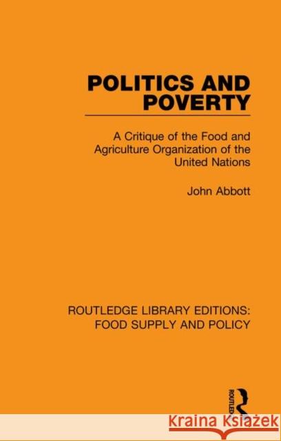 Politics and Poverty: A Critique of the Food and Agriculture Organization of the United Nations John Abbott 9780367275693 Routledge