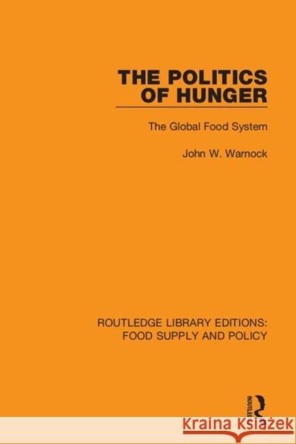 The Politics of Hunger: The Global Food System John W. Warnock 9780367275877 Routledge