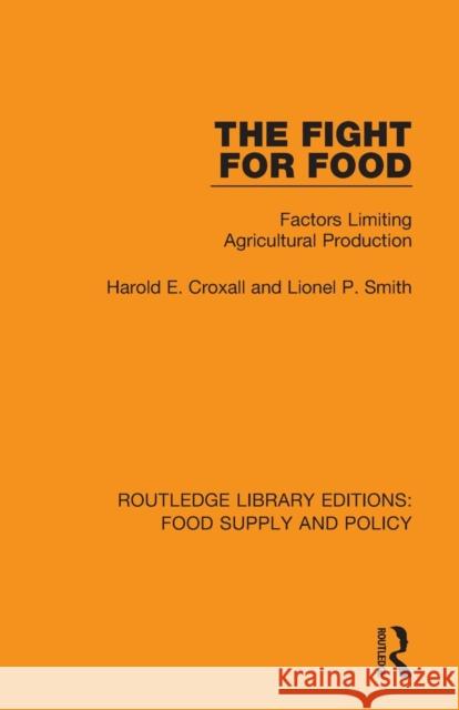 The Fight for Food: Factors Limiting Agricultural Production Harold E. Croxall Lionel P. Smith 9780367275891 Routledge