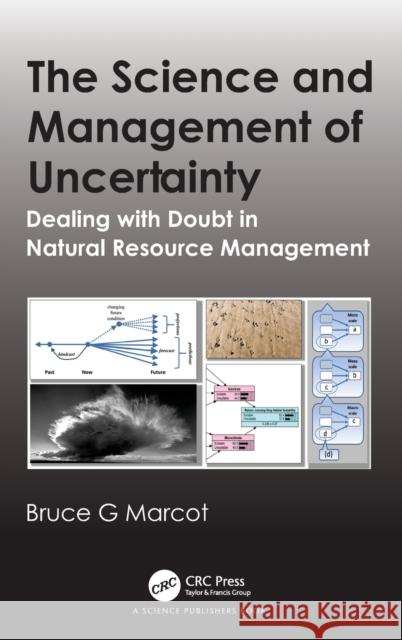 The Science and Management of Uncertainty: Dealing with Doubt in Natural Resource Management Bruce G. Marcot 9780367276010