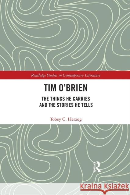 Tim O'Brien: The Things He Carries and the Stories He Tells Herzog, Tobey C. 9780367276041