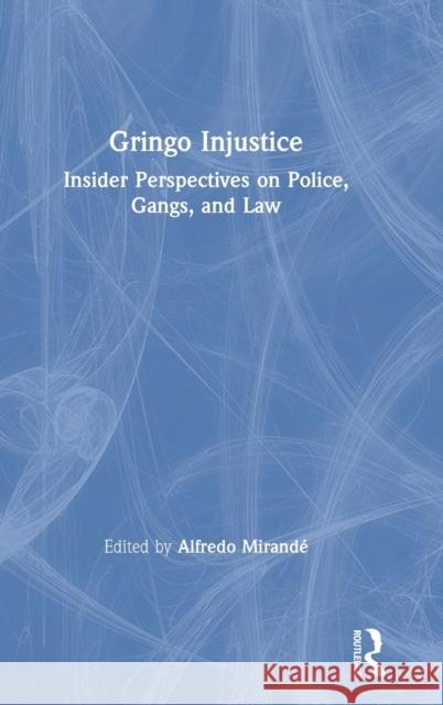 Gringo Injustice: Insider Perspectives on Police, Gangs, and Law Mirandé, Alfredo 9780367276058