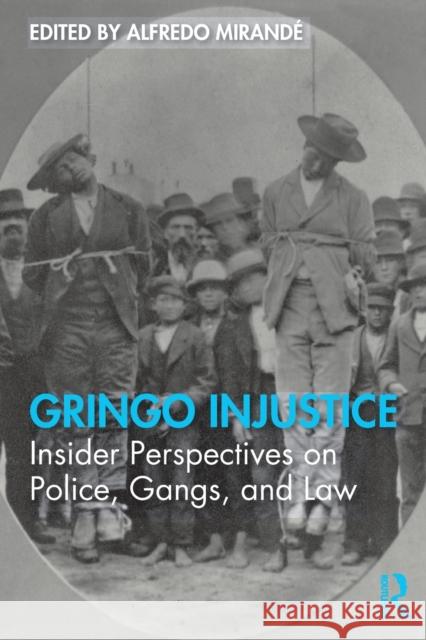 Gringo Injustice: Insider Perspectives on Police, Gangs, and Law Mirandé, Alfredo 9780367276065