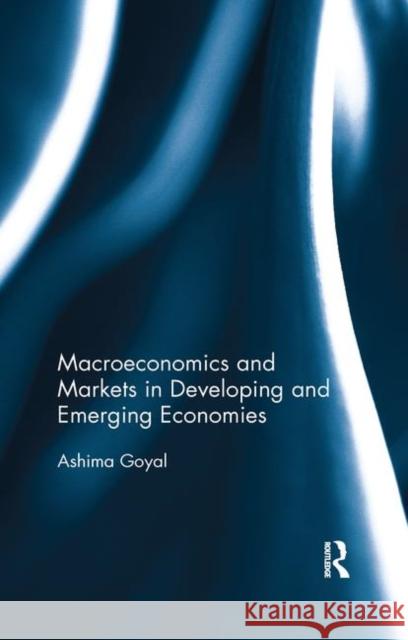 Macroeconomics and Markets in Developing and Emerging Economies Ashima Goyal 9780367276096