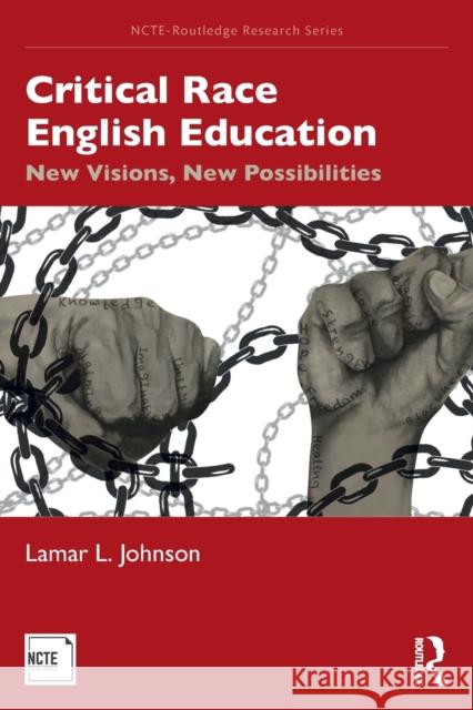 Critical Race English Education: New Visions, New Possibilities Lamar L. Johnson 9780367276423 Routledge