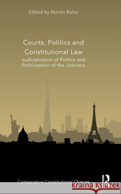 Courts, Politics and Constitutional Law: Judicialization of Politics and Politicization of the Judiciary Martin Belov 9780367276447