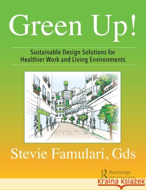 Green Up!: Sustainable Design Solutions for Healthier Work and Living Environments Stevie Famulari 9780367276515 Productivity Press