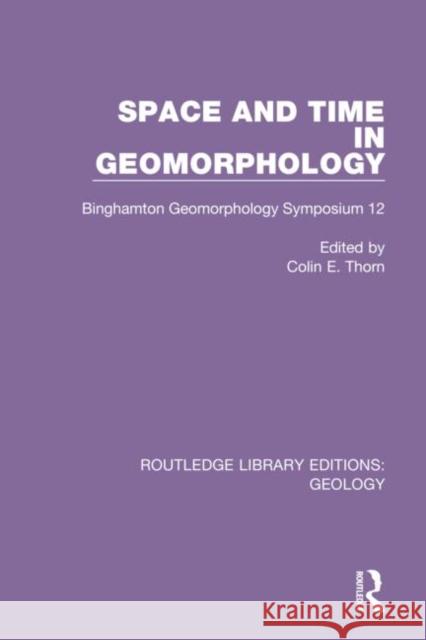 Space and Time in Geomorphology: Binghamton Geomorphology Symposium 12 Colin E. Thorn 9780367276676 Routledge