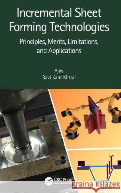 Incremental Sheet Forming Technologies: Principles, Merits, Limitations, and Applications Ajay                                     Ravi Kant Mittal 9780367276744