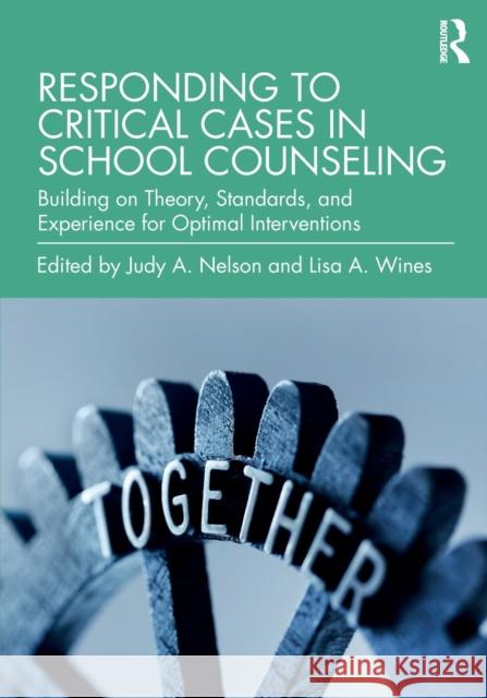 Responding to Critical Cases in School Counseling: Building on Theory, Standards, and Experience for Optimal Crisis Intervention Judy A. Nelson Lisa A. Wines 9780367276751 Routledge