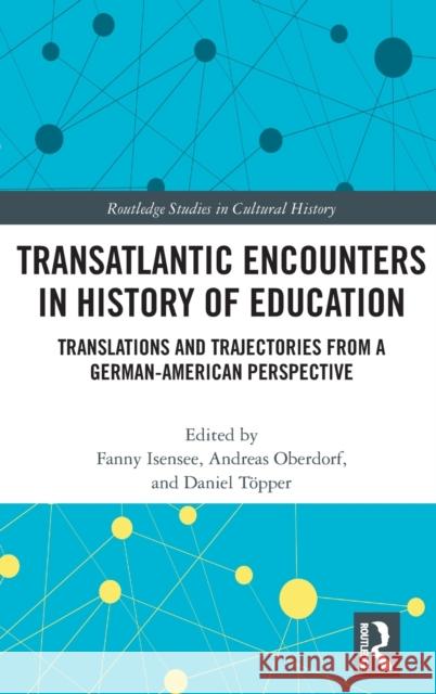 Transatlantic Encounters in History of Education: Translations and Trajectories from a German-American Perspective Fanny Isensee Andreas Oberdorf Daniel T 9780367276775