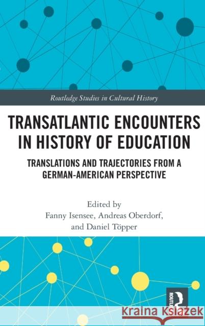 Transatlantic Encounters in History of Education: Translations and Trajectories from a German-American Perspective Fanny Isensee Andreas Oberdorf Daniel T 9780367276775 Routledge