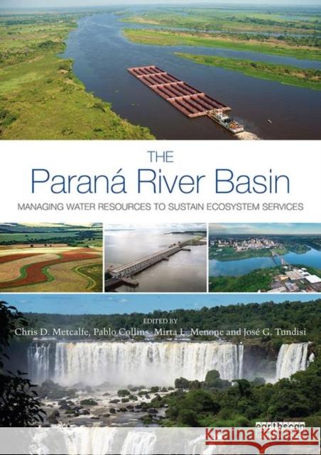 The Paraná River Basin: Managing Water Resources to Sustain Ecosystem Services Metcalfe, Chris D. 9780367277048 Routledge