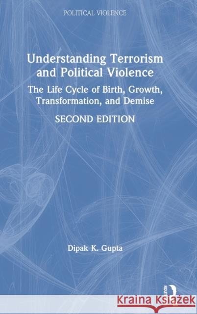 Understanding Terrorism and Political Violence: The Life Cycle of Birth, Growth, Transformation, and Demise Dipak K. Gupta 9780367277109 Routledge