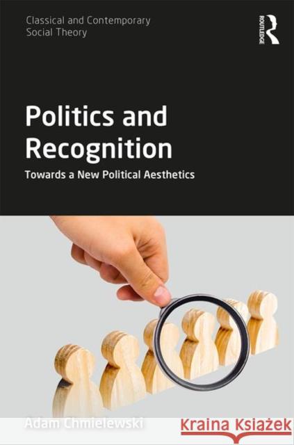 Politics and Recognition: Towards a New Political Aesthetics Adam Chmielewski 9780367277215 Routledge