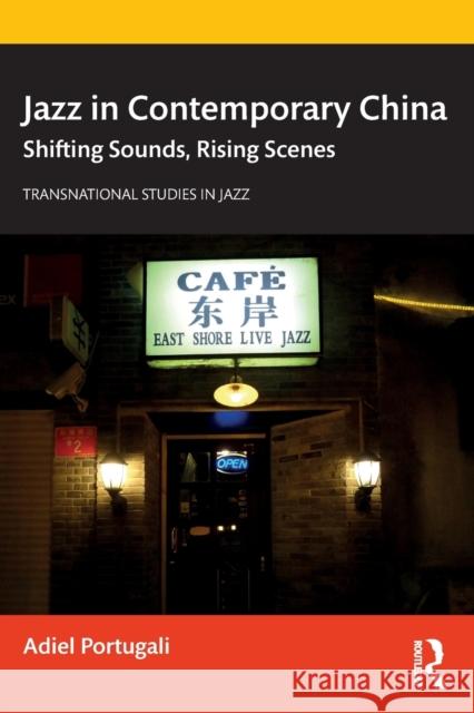 Jazz in Contemporary China: Shifting Sounds, Rising Scenes Adiel Portugali 9780367277376 Routledge