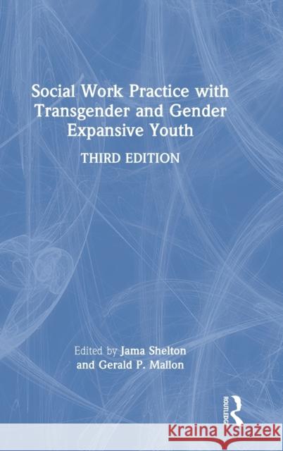 Social Work Practice with Transgender and Gender Expansive Youth Jama Shelton Gerald P. Mallon 9780367277499 Routledge