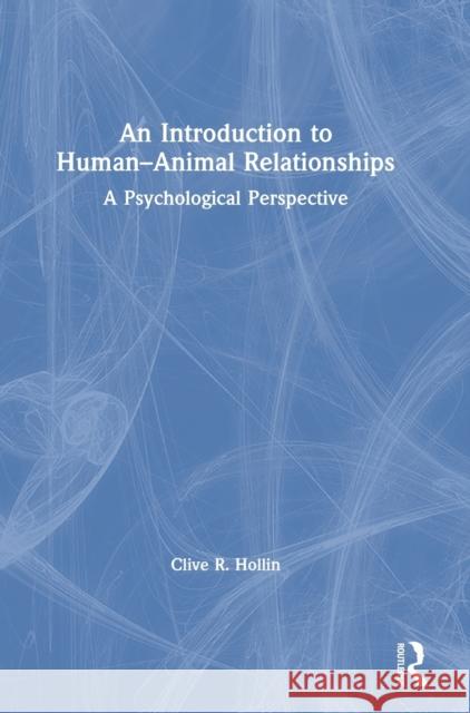 An Introduction to Human-Animal Relationships: A Psychological Perspective Clive R. Hollin 9780367277574