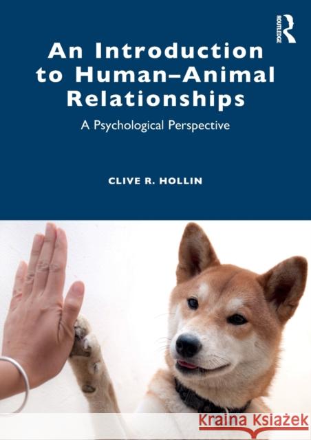 An Introduction to Human-Animal Relationships: A Psychological Perspective Clive R. Hollin 9780367277598