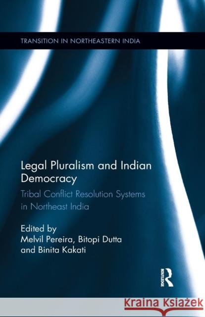 Legal Pluralism and Indian Democracy: Tribal Conflict Resolution Systems in Northeast India Pereira, Melvil 9780367277802