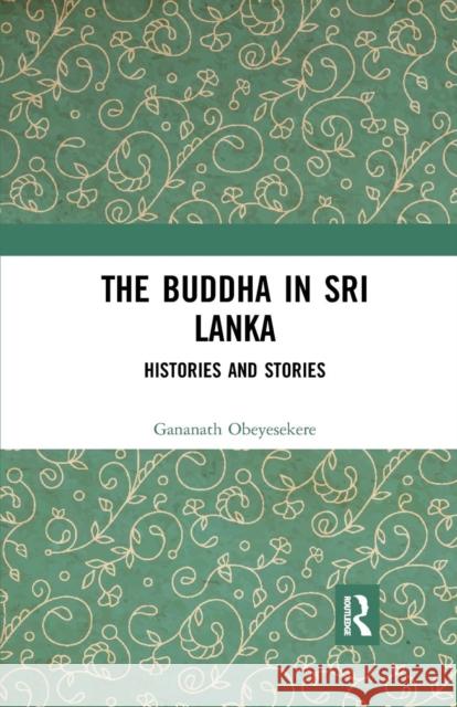 The Buddha in Sri Lanka: Histories and Stories Gananath Obeyesekere 9780367277840 Routledge Chapman & Hall