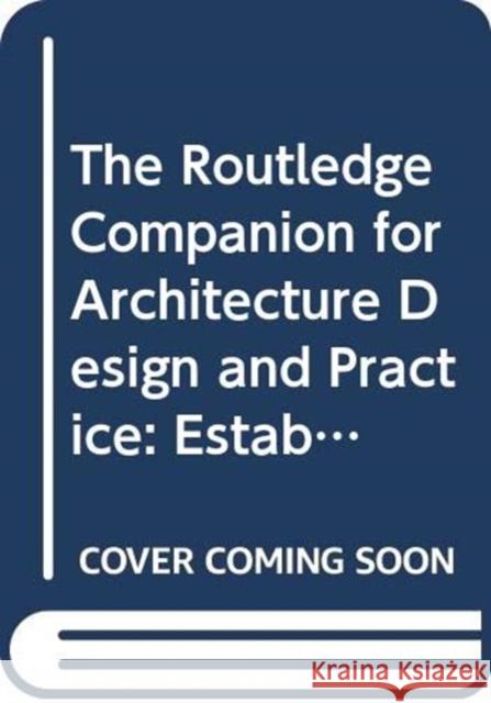 The Routledge Companion for Architecture Design and Practice: Established and Emerging Trends Mitra Kanaani Dak Kopec 9780367278038 Routledge