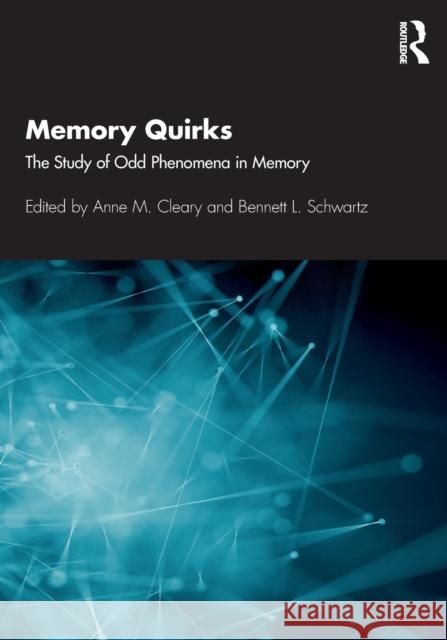 Memory Quirks: The Study of Odd Phenomena in Memory Anne M. Cleary Bennett L. Schwartz 9780367278052