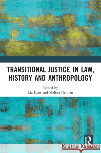 Transitional Justice in Law, History and Anthropology Lia Kent Melissa Demian 9780367278199 Routledge