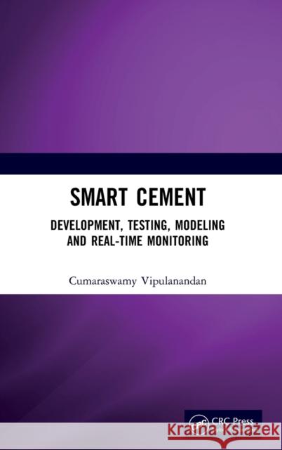 Smart Cement: Development, Testing, Modeling and Real-Time Monitoring Cumaraswamy Vipulanandan 9780367278373 CRC Press