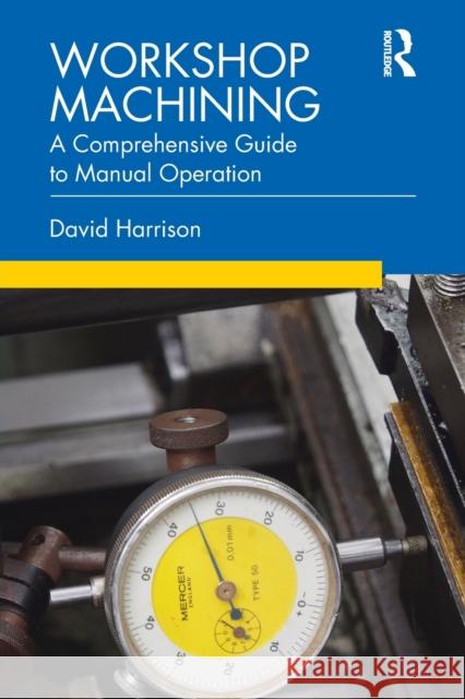 Workshop Machining: A Comprehensive Guide to Manual Operation David Harrison 9780367278397