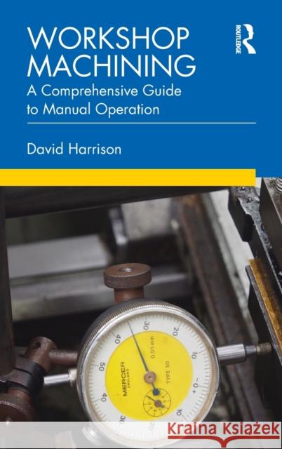Workshop Machining: A Comprehensive Guide to Manual Operation David Harrison 9780367278403