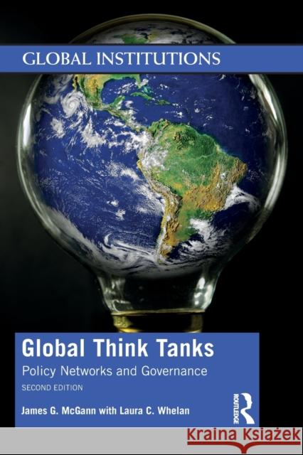 Global Think Tanks: Policy Networks and Governance James G. McGann Laura C. Whelan 9780367278557