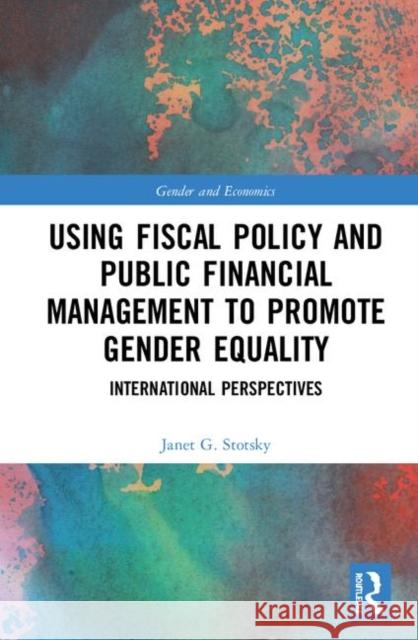 Using Fiscal Policy and Public Financial Management to Promote Gender Equality: International Perspectives Janet Stotsky 9780367278663 Routledge