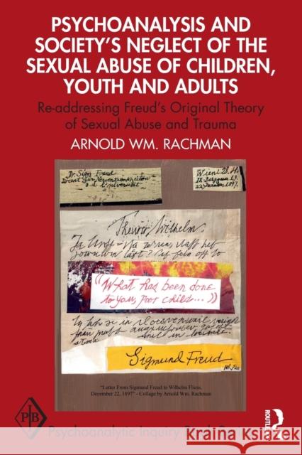 Psychoanalysis and Society's Neglect of the Sexual Abuse of Children, Youth and Adults: Re-Addressing Freud's Original Theory of Sexual Abuse and Trau Arnold Rachman 9780367278748