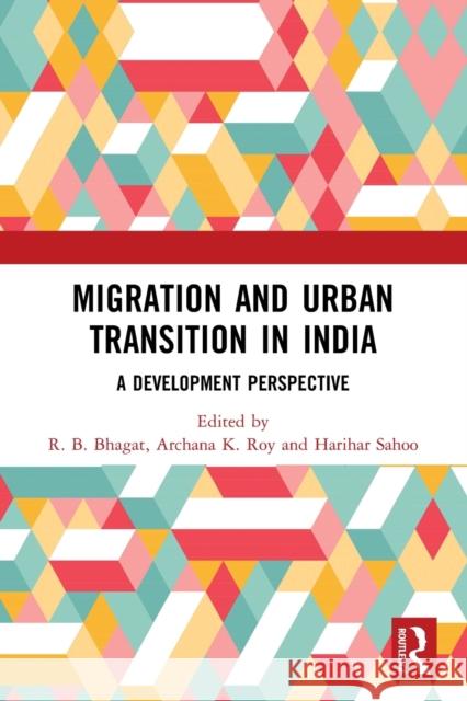 Migration and Urban Transition in India: A Development Perspective R. B. Bhagat Archana K. Roy Harihar Sahoo 9780367278779 Routledge Chapman & Hall