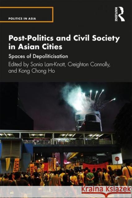 Post-Politics and Civil Society in Asian Cities: Spaces of Depoliticisation Lam-Knott, Sonia 9780367278830 Routledge