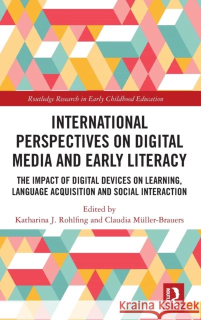 International Perspectives on Digital Media and Early Literacy: The Impact of Digital Devices on Learning, Language Acquisition and Social Interaction Katharina Rohlfing Claudia M 9780367279042 Routledge