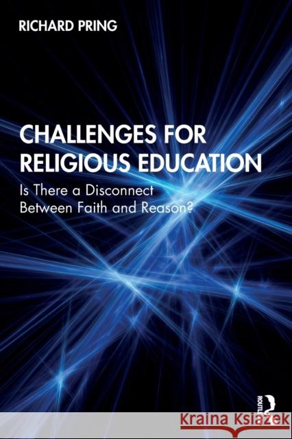 Challenges for Religious Education: Is There a Disconnect Between Faith and Reason? Richard Pring 9780367279073