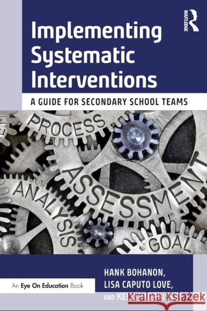 Implementing Systematic Interventions: A Guide for Secondary School Teams Hank Bohanon Lisa Caputo-Love Kelly Morrissey 9780367279097 Routledge
