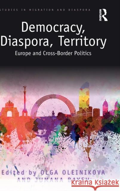 Democracy, Diaspora, Territory: Europe and Cross-Border Politics Olga Oleinikova Jumana Bayeh 9780367279158 Routledge