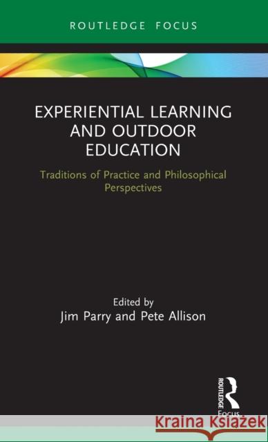 Experiential Learning and Outdoor Education: Traditions of Practice and Philosophical Perspectives Jim Parry Pete Allison 9780367279295 Routledge