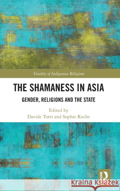 The Shamaness in Asia: Gender, Religions and the State Torri, Davide 9780367279325