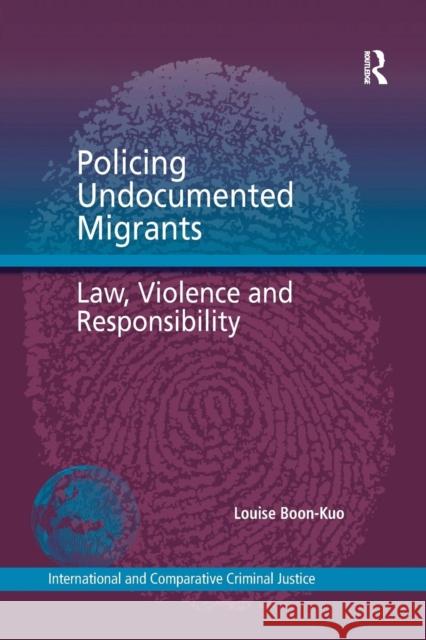 Policing Undocumented Migrants: Law, Violence and Responsibility Louise Boon-Kuo 9780367279363 Routledge