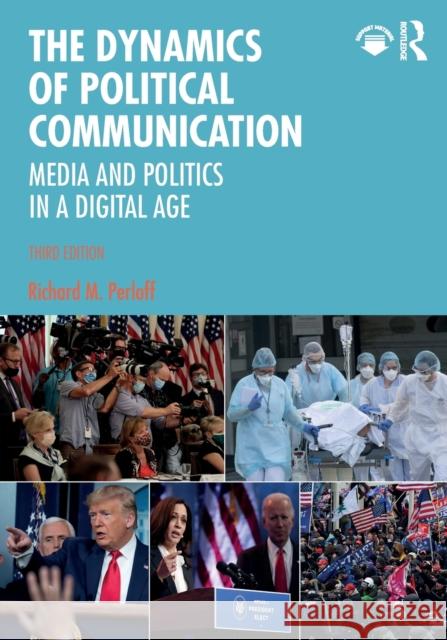 The Dynamics of Political Communication: Media and Politics in a Digital Age Richard M. Perloff 9780367279417 Routledge