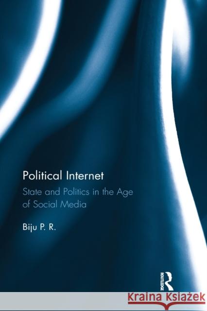 Political Internet: State and Politics in the Age of Social Media Biju P 9780367279592 Routledge Chapman & Hall