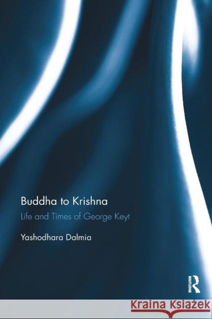 Buddha to Krishna: Life and Times of George Keyt Yashodhara Dalmia 9780367279783 Routledge Chapman & Hall