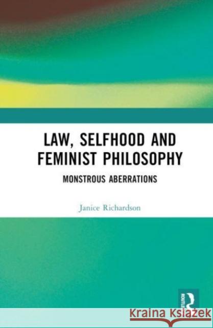 Law, Selfhood and Feminist Philosophy: Monstrous Aberrations Janice Richardson 9780367279790