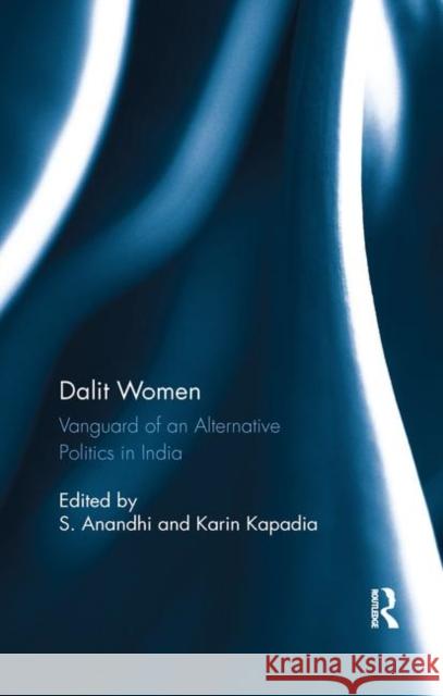 Dalit Women: Vanguard of an Alternative Politics in India S. Anandhi Karin Kapadia 9780367279950 Routledge Chapman & Hall