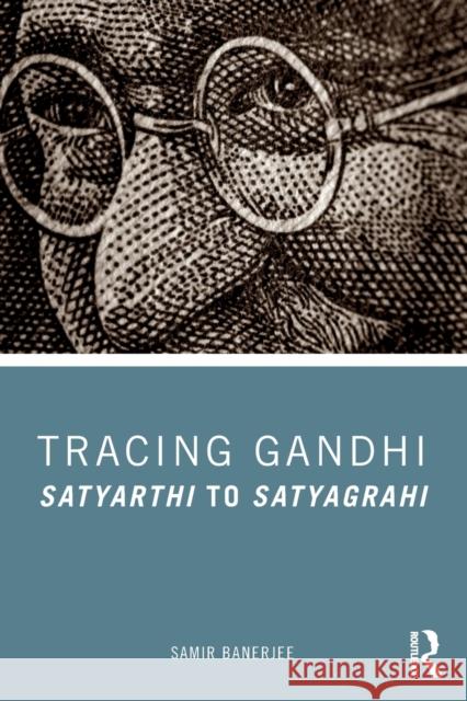 Tracing Gandhi: Satyarthi to Satyagrahi Samir Banerjee 9780367280116